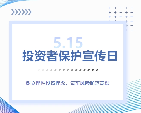 5·15投资者保护宣传日 | 树立理性投资理念，筑牢风险防范意识